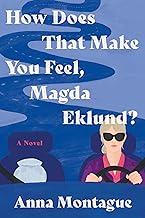 Book cover for How Does That Make You Feel, Magda Eklund? A Novel by Anna Montague, featuring a woman with sunglasses driving a car on a winding road, with a fishbowl next to her.
